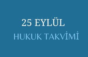 25 Eylül Hukuk Takvimi