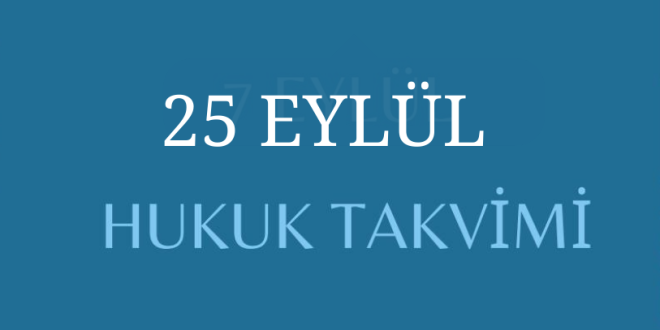 25 Eylül Hukuk Takvimi