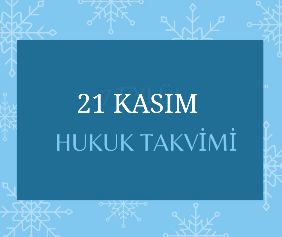 21 Kasım - Hukuk Takvimi - Hukuk Tarihinde Bugün