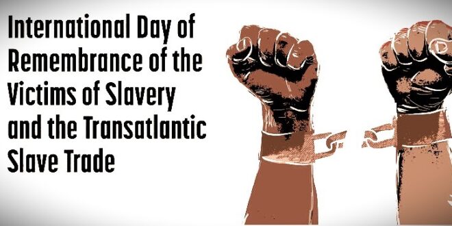 Uluslararası Kölelik ve Atlantik Aşırı Köle Ticareti Kurbanlarını Anma Günü