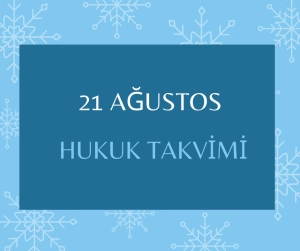 21 Ağustos - Hukuk Takvimi