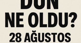DÜN NE OLDU 28 AĞUSTOS 2025
